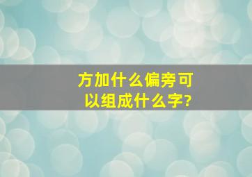 方加什么偏旁可以组成什么字?