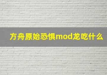 方舟原始恐惧mod龙吃什么