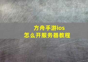 方舟手游ios怎么开服务器教程