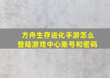 方舟生存进化手游怎么登陆游戏中心账号和密码