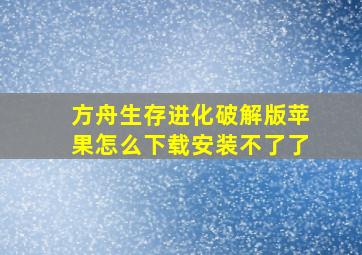 方舟生存进化破解版苹果怎么下载安装不了了