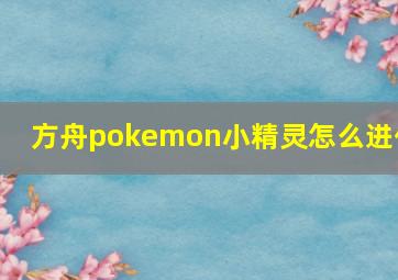 方舟pokemon小精灵怎么进化