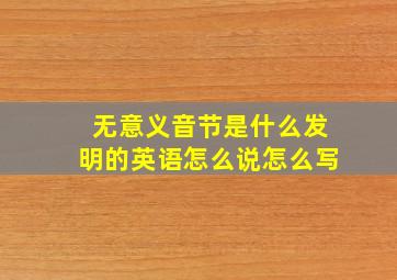 无意义音节是什么发明的英语怎么说怎么写