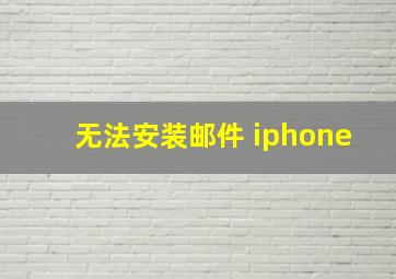 无法安装邮件 iphone