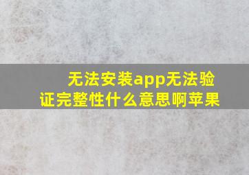 无法安装app无法验证完整性什么意思啊苹果