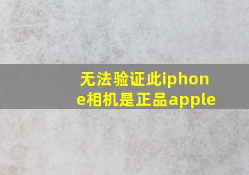 无法验证此iphone相机是正品apple