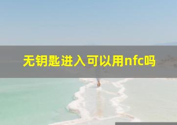 无钥匙进入可以用nfc吗