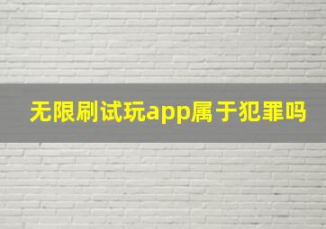 无限刷试玩app属于犯罪吗