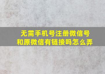 无需手机号注册微信号和原微信有链接吗怎么弄