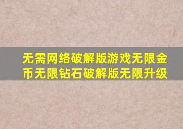 无需网络破解版游戏无限金币无限钻石破解版无限升级