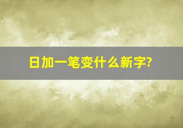 日加一笔变什么新字?