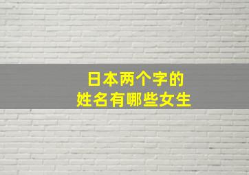 日本两个字的姓名有哪些女生