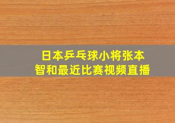 日本乒乓球小将张本智和最近比赛视频直播