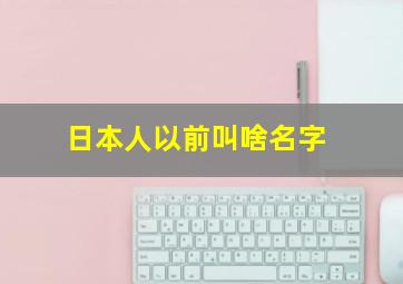 日本人以前叫啥名字