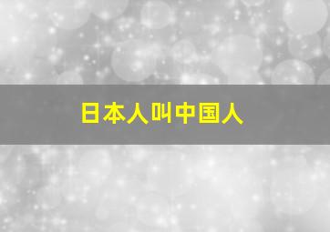 日本人叫中国人