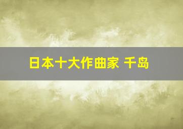 日本十大作曲家 千岛