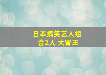 日本搞笑艺人组合2人 大胃王