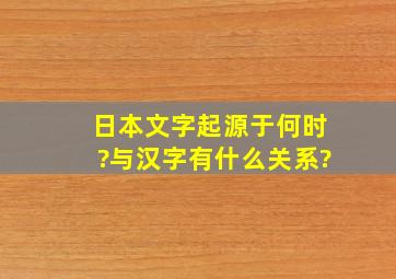 日本文字起源于何时?与汉字有什么关系?