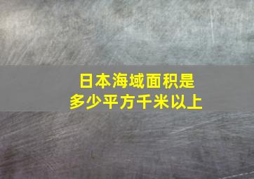 日本海域面积是多少平方千米以上