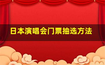 日本演唱会门票抽选方法