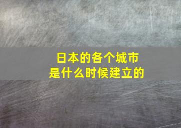 日本的各个城市是什么时候建立的