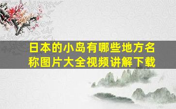 日本的小岛有哪些地方名称图片大全视频讲解下载