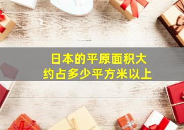 日本的平原面积大约占多少平方米以上