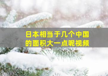 日本相当于几个中国的面积大一点呢视频