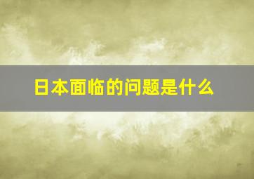 日本面临的问题是什么