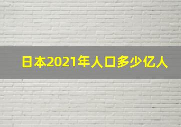 日本2021年人口多少亿人