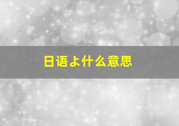 日语よ什么意思