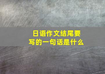 日语作文结尾要写的一句话是什么