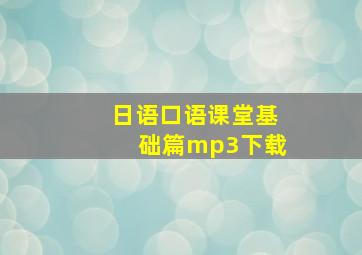 日语口语课堂基础篇mp3下载