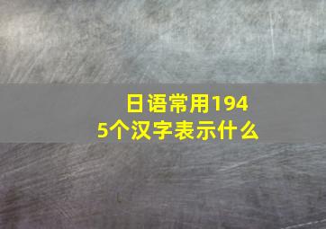 日语常用1945个汉字表示什么