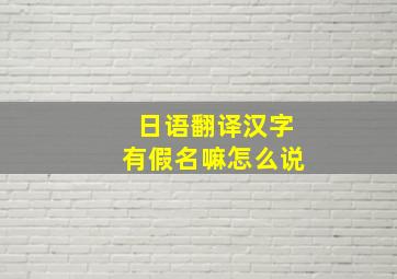 日语翻译汉字有假名嘛怎么说