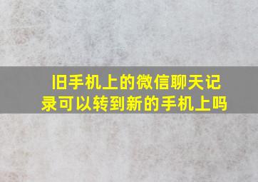 旧手机上的微信聊天记录可以转到新的手机上吗