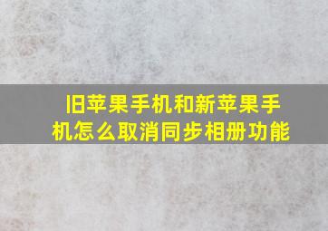 旧苹果手机和新苹果手机怎么取消同步相册功能