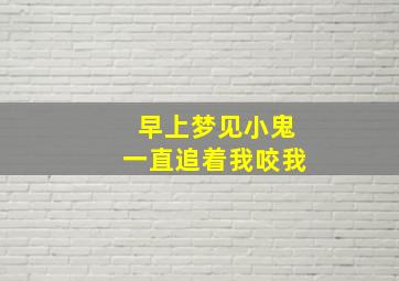 早上梦见小鬼一直追着我咬我