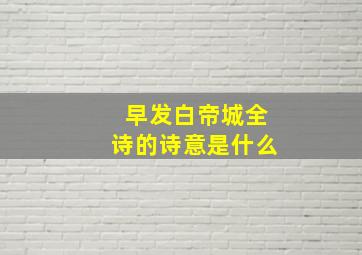 早发白帝城全诗的诗意是什么