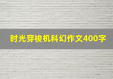 时光穿梭机科幻作文400字