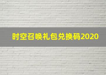 时空召唤礼包兑换码2020