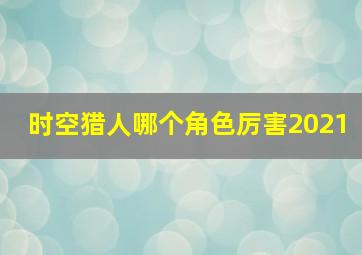 时空猎人哪个角色厉害2021