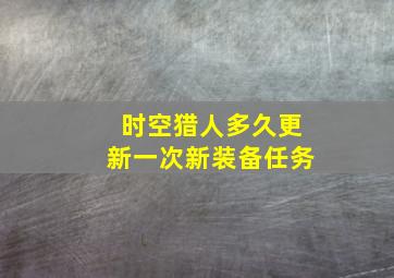 时空猎人多久更新一次新装备任务