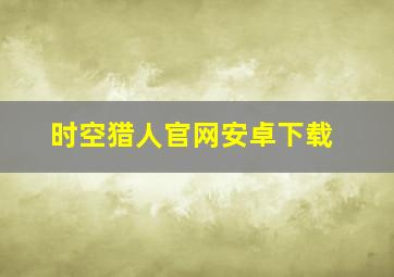 时空猎人官网安卓下载