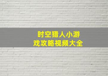 时空猎人小游戏攻略视频大全