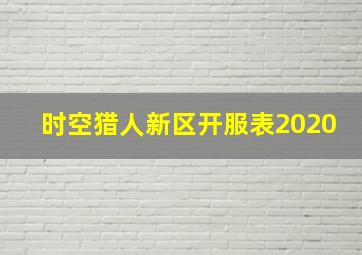 时空猎人新区开服表2020