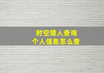 时空猎人查询个人信息怎么查