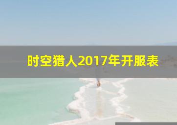 时空猎人2017年开服表