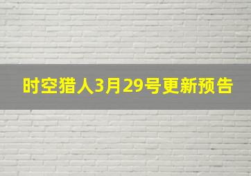 时空猎人3月29号更新预告