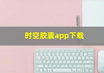 时空胶囊app下载